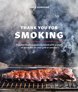 USED-Thank You for Smoking: Fun and Fearless Recipes Cooked with a Whiff of Wood Fire on Your Grill or Smoker [A Cookbook] by Disbrowe, Paula (Hardcover)