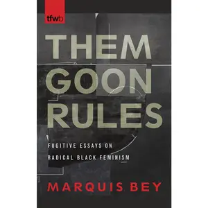 USED-Them Goon Rules: Fugitive Essays on Radical Black Feminism by Bey, Marquis (Paperback)