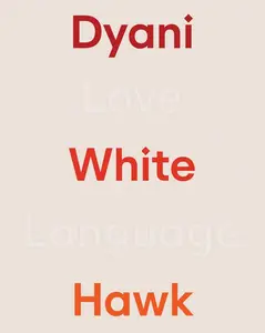 Dyani White Hawk: Love Language -- Dyani White Hawk - Hardcover