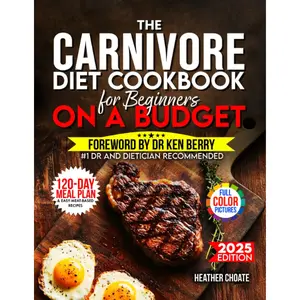 The Carnivore Diet Cookbook for Beginners on a Budget: $7/DAY 120-DAY MEAL PLAN, SMART SHOPPING & EASY MEAT-BASED RECIPES FOR WEIGHT LOSS (Carnivore Diet for Beginners on a Budget)