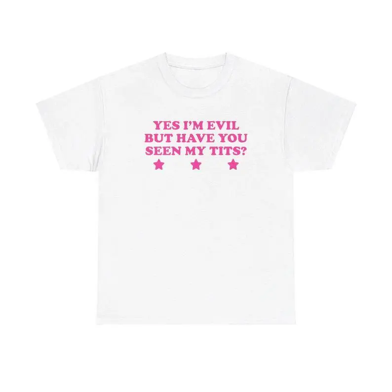 Yes I'm Evil But Have You Seen My Tits? Unisex Tee Y2K Chaotic Unhinged Iconic Ironic Sassy Edgy Party Club Cute Top Girl Shirt, Adult funny T-shirt, Gift for Woman and Man