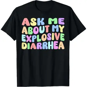 Ask Me About My Explosive Diarrhea |   Edgy Adult Humor Funny T-Shirt