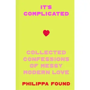It’s Complicated: Confessions of messy modern love by Philippa Found [Hardback Book]