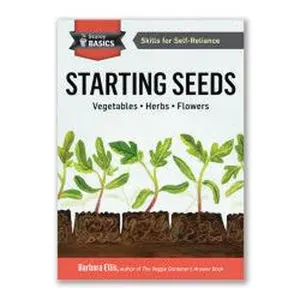 Starting Seeds: How to Grow Healthy, Productive Vegetables, Herbs, and Flowers from Seed