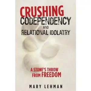 USED-Crushing Codependency and Relational Idolatry: A Stone's Throw from Freedom by Lehman, Mary (Paperback)
