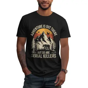 Casual Cotton shortsleeve tees Adventure Is Out There But So Are Serial Killers funny T-Shirt