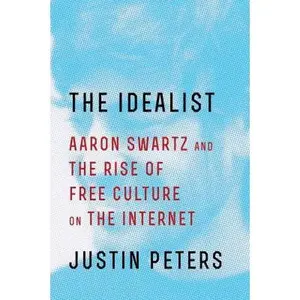 USED-The Idealist: Aaron Swartz and the Rise of Free Culture on the Internet by Justin Peters (Hardcover)