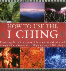 USED-How to Use the I Ching: Harnessing the Ancient Powers of the Oracle for Divination and Interpretation, Shown in Over 150 Photographs by Adcock, Will (Hardcover)
