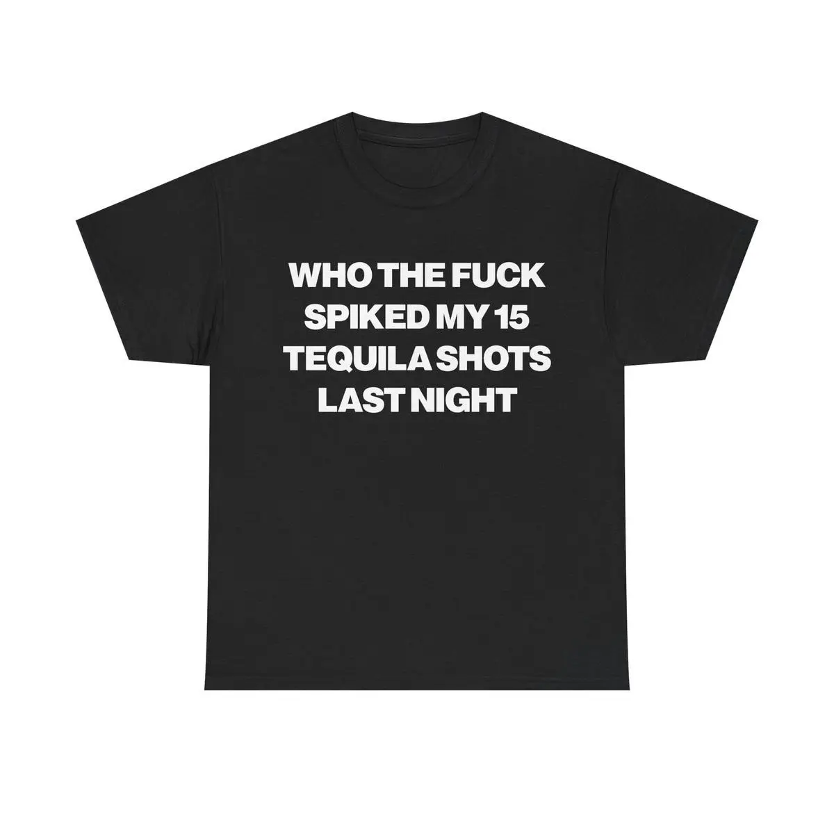 Who Spiked My 15 Tequila Shots Last Night Tee Unisex Garment T Shirt Funny Joke Party Gift for Men and Women S 5XL