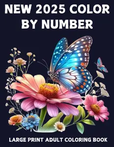 2025 New Color By Number Adult Coloring Book: 2025 New Color By Number Adult Coloring Book Large Print Designs of Flowers