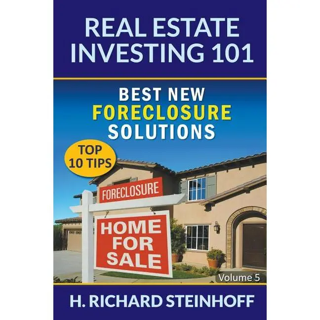 Real Estate Investing 101: Best New Foreclosure Solutions (Top 10 Tips) - Volume 5: Best New Foreclosure Solutions (Top 10 Tips) - Volume 5