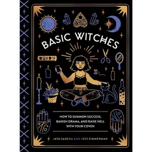 USED-Basic Witches: How to Summon Success, Banish Drama, and Raise Hell with Your Coven by Saxena, Jaya (Hardcover)