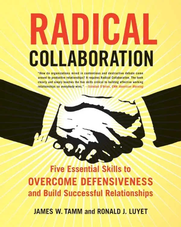 Radical Collaboration: Five Essential Skills to Overcome Defensiveness and Build Successful Relationships by James W. Tamm||Ronald J. Luyet [Paperback Book]