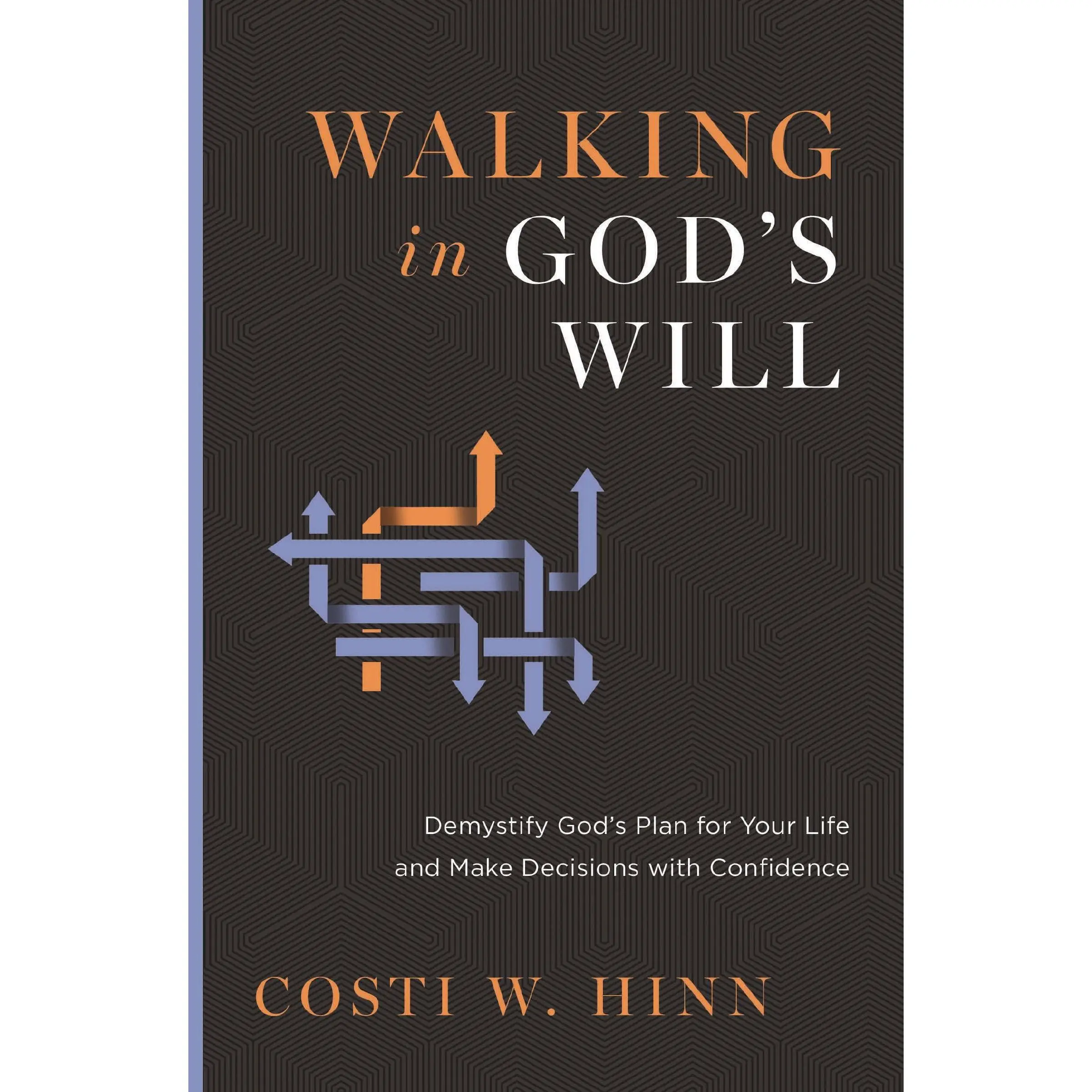 Walking in God's Will: Demystify God's Plan for Your Life and Make Decisions with Confidence -- Costi W. Hinn - Paperback