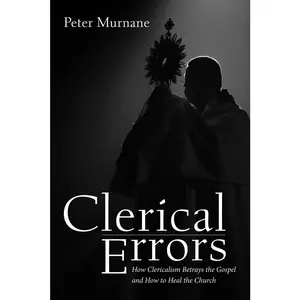 USED-Clerical Errors: How Clericalism Betrays the Gospel and How to Heal the Church by Murnane, Peter (Paperback)