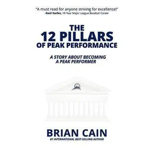 USED-The 12 Pillars of Peak Performance: A Story about Becoming a Peak Performer by Cain, Brian (Paperback)