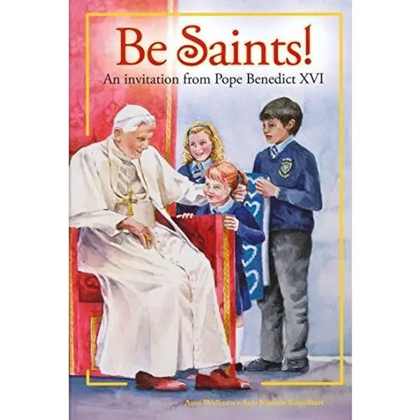 USED Book - Be Saints!: An Invitation from Pope Benedict XVI by Amy Welborn (Editor) ï¿œ Visit Amazon's Amy Welborn Page search results for this author Amy Welborn (Editor), Ann Kissane Engelhart (Illustrator) (1-Oct-2012) Hardcover (Hardcover)