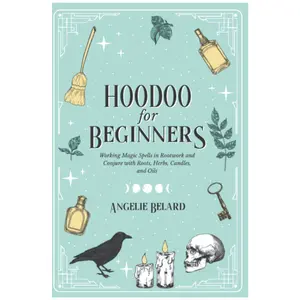 A Hoodoo Guide for Beginners: Magical Spells in Rootwork and Conjure with Roots, Herbs, Candles, and Oils (Hoodoo for Life) - African Spiritual Traditions Paperback Book