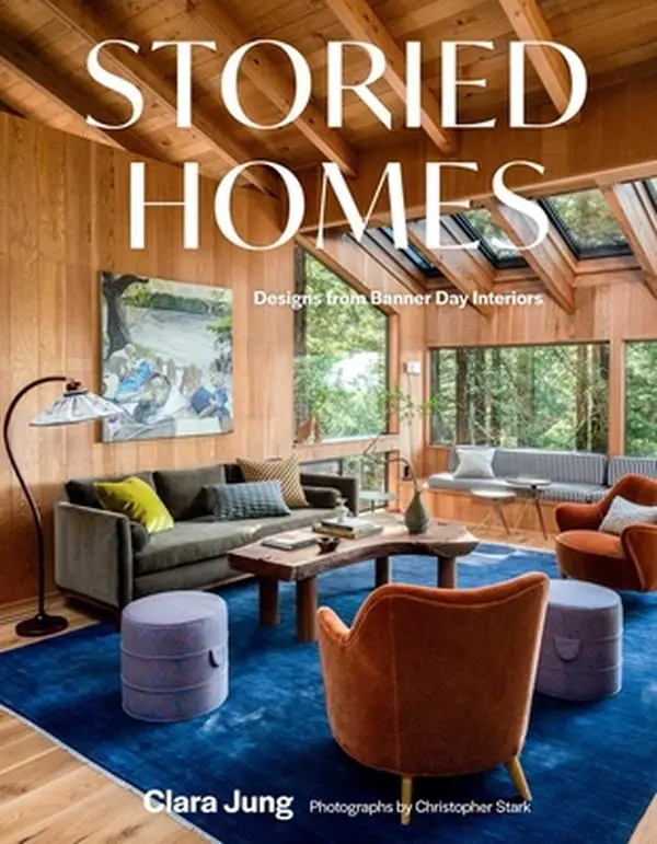 Storied Homes: Designs from Banner Day Interiors -- Clara Jung, Hardcover