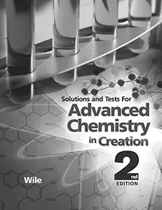 USED-Advanced Chemistry in Creation 2nd Edition, Solutions and Tests by Jay Wile (Paperback)