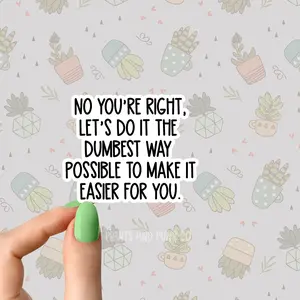 no your right lets do it the dumbest way sticker funny employee boss sticker funny Sarcastic Sarcasm Sticker Book lover Funny Plant Stickers for Tumblers and Water Bottles Waterproof 3"