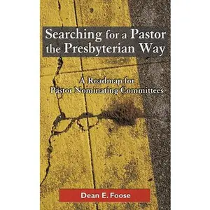 USED-Searching for a Pastor the Presbyterian Way: A Roadmap for Pastor Nominating Committees by Foose, Dean E. (Paperback)