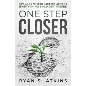 USED-One Step Closer: How a life-altering accident led me to everything I almost missed by Atkins, Ryan S. (Paperback)