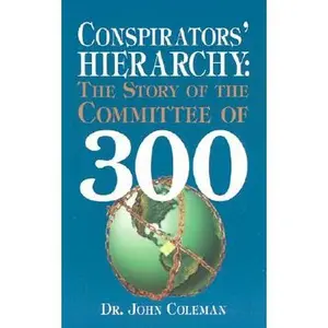 Conspirators' Hierarchy: The Story of the Committee of 300 -- John Coleman, Paperback