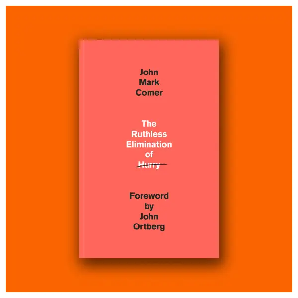The Ruthless Elimination of Hurry: How to Stay Emotionally Healthy and Spiritually Alive in the Chaos of the Modern World by John Mark Comer; Foreward by John Ortberg (Hardcover Book)