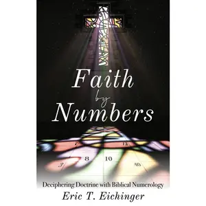 USED-Faith by Numbers: Deciphering Doctrine with Biblical Numerology by Eichinger, Eric (Paperback)