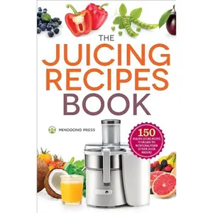 The Juicing Recipes Book: 150 Healthy Juicer Recipes to Unleash the Nutritional Power of Your Juicing Machine-Paperback