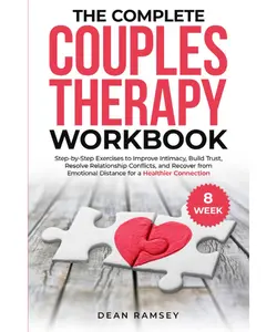 The Complete Couples Therapy Workbook: Step-by-step exercises to Improve Intimacy, Build Trust, Resolve Relationship Conflicts, and Recover from Emotional Distance for a Healthier Connection