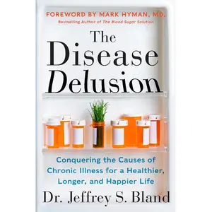 The Disease Delusion: Conquering the Causes of Chronic Illness for a Healthier, Longer, and Happier Life by Dr. Jeffrey S. Bland||Dr. Mark Hyman [Paperback Book]