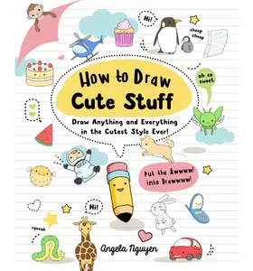 How to Draw Cute Stuff: Draw Anything and Everything in the Cutest Style Ever! (Draw Cute Stuff, 1)