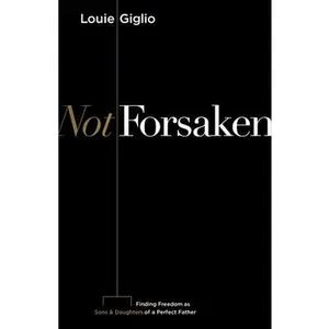 USED-Not Forsaken: Finding Freedom as Sons & Daughters of a Perfect Father by Giglio, Louie (Paperback)