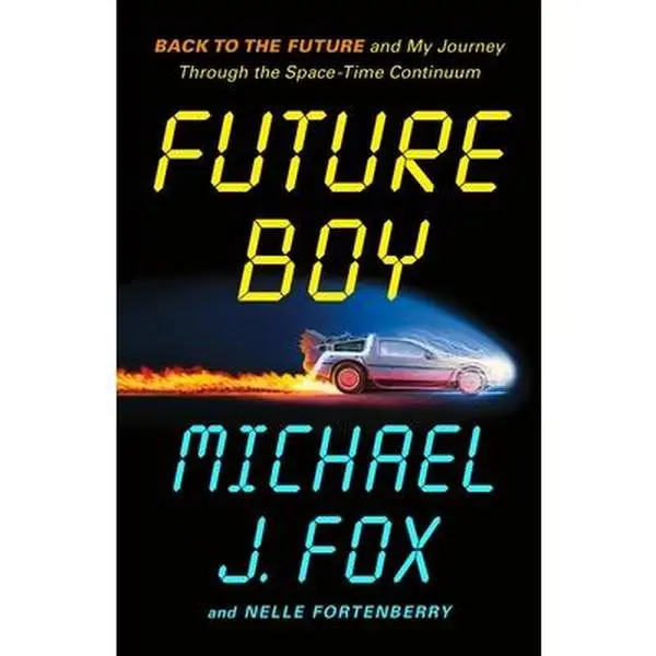 Future Boy: Back to the Future and My Journey Through the Space-Time Continuum -- Michael J. Fox - Hardcover