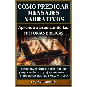 CÓMO PREDICAR MENSAJES NARRATIVOS. Aprende a predicar de las historias bíblicas: Cómo investigar el texto bíblico