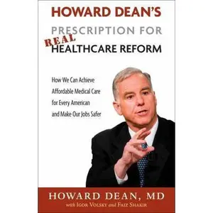 USED-Howard Dean's Prescription for Real Healthcare Reform: How We Can Achieve Affordable Medical Care for Every American and Make Our Jobs Safer by Dr. Howard Dean M.D. (Paperback)