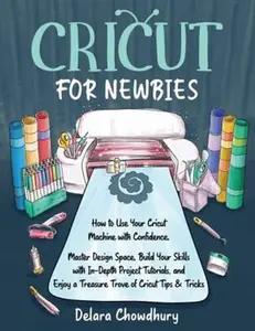 USED-Cricut for Newbies: How to Use Your Cricut Machine with Confidence. Master Design Space, Build Your Skills with In-Depth Project Tutorials, and Enjoy ... & Tricks (The Cricut for Newbies Collection) by Delara Chowdhury (Paperback)