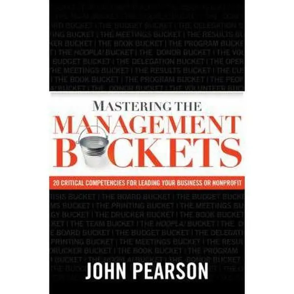 USED-Mastering The Management Buckets: 20 Critical Competencies for Leading Your Business or Non-profit by John Pearson (Hardcover)