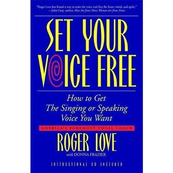 Set Your Voice Free: How To Get The Singing Or Speaking Voice You Want