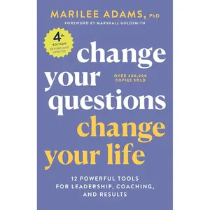 Change Your Questions, Change Your Life, 4th Edition: 12 Powerful Tools for Leadership, Coaching, and Results (Inquiry Institute Library Series) Paperback – August 23, 2022