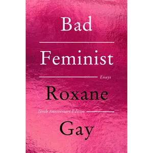 Bad Feminist [Tenth Anniversary Limited Collector's Edition]: Essays by Roxane Gay [Paperback Book]