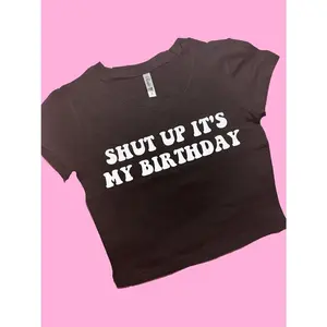 Shut Up It's My Birthday Baby tee Baby tee Graphic Top Gift For Her Y2K Tee Y2K Baby tee Gift for friend Baby Tee