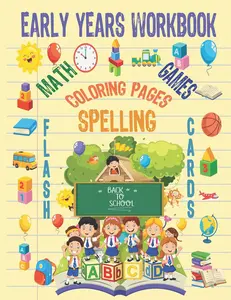 Early Years Workbook: Kindergarten to 1st Grade Age Worksheets for Math, Games, Coloring Pages, and Spelling