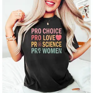 Pro Choice Pro Love Pro Science Pro Women Shirt, Feminist Shirt, Female Empowerment, Women's Rights, Strong Women Shirt, Female Shirt