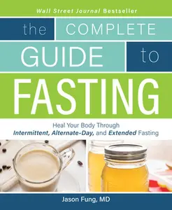 Complete Guide to Fasting: Heal Your Body Through Intermittent, Alternate-Day, and Extended Fasting -- Jason Fung, Paperback
