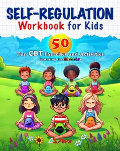 Self-Regulation Workbook for Kids: 50 Fun CBT Exercises and Activities for Helping Kids Manage Emotional Impulses: Mindfulness CBT Books