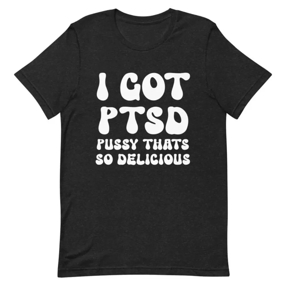 100% Cotton I Got PTSD Pussy That'S So Delicious, Funny Y2K, 2000'S Celebrity Inspired, Meme Tee, Trending Shirt Golf Gift T-Shirt For Men And Women