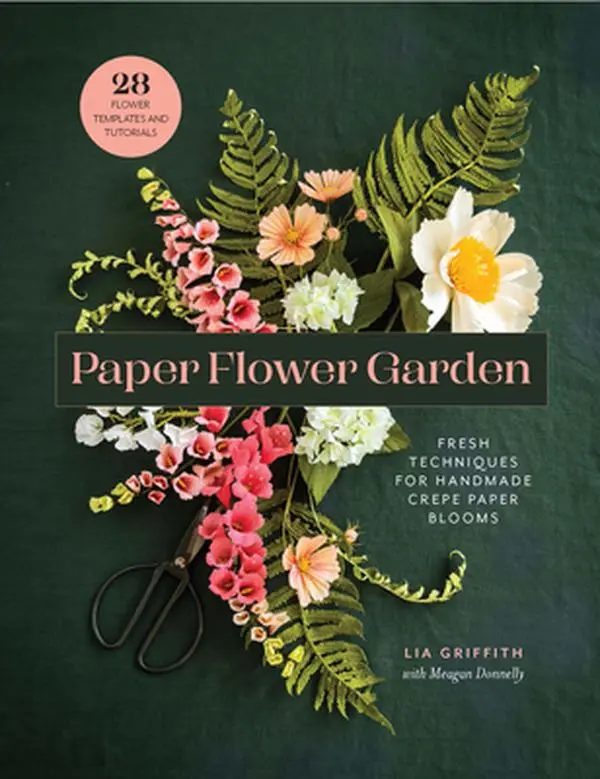 Paper Flower Garden: Fresh Techniques for Handmade Crepe Paper Blooms - Lia Griffith, English Trade Paperback with Exclusive Video Demonstrations, 2.51 lbs, 28 Unique Flower Designs